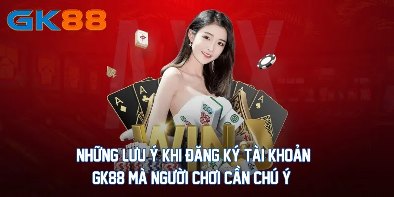 nhung-luu-y-khi-dang-ky-tai-khoan-gk88-ma-nguoi-choi-can-chu-y