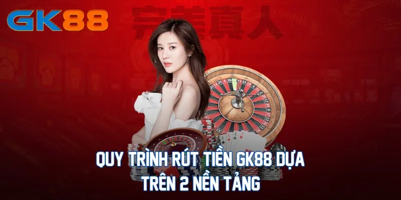 quy-trinh-rut-tien-gk88-dua-tren-2-nen-tang